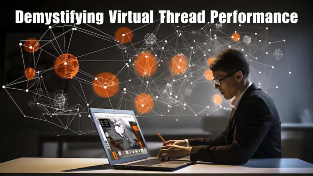 Demystifying Virtual Thread Performance: Unveiling the Truth Beyond the Buzz