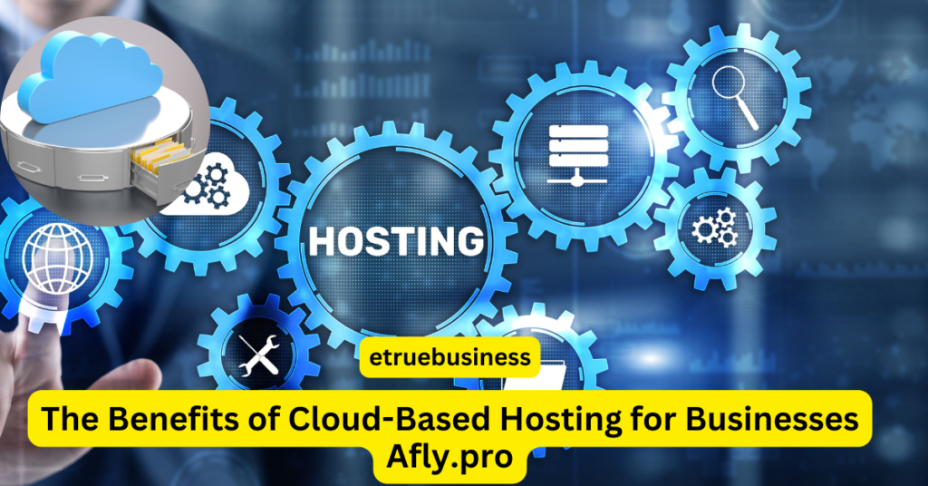 The Benefits of Cloud-Based Hosting for Businesses Afly Pro